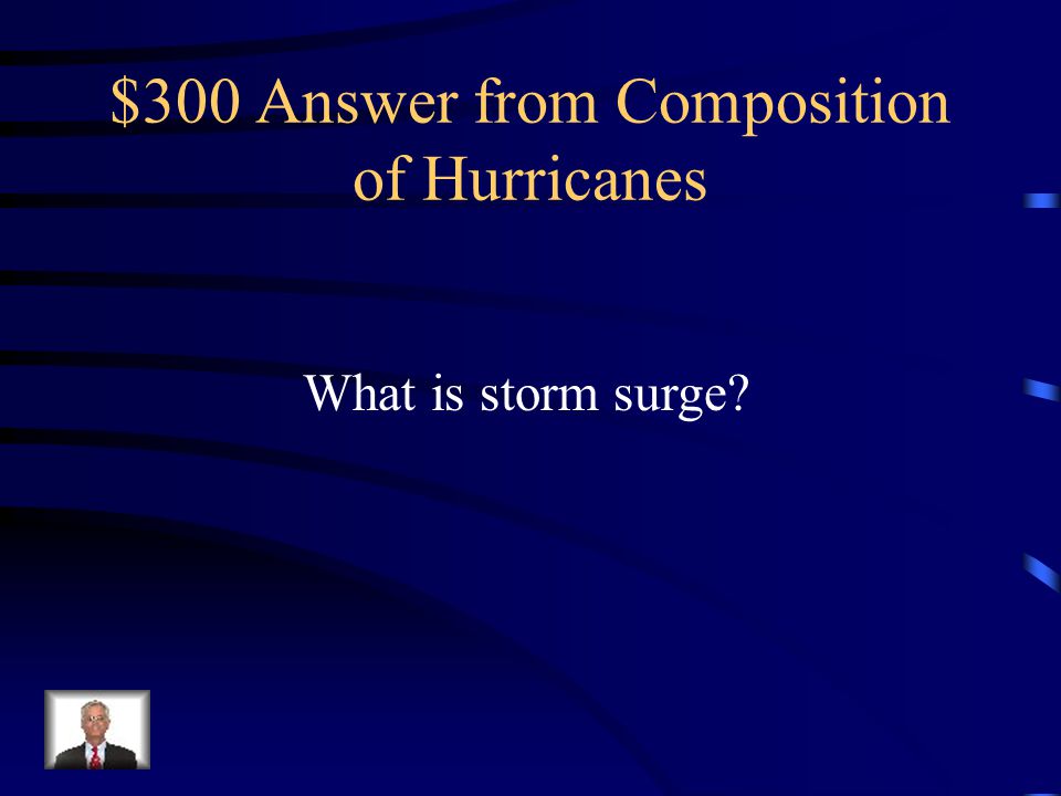 $300 Question from Composition of Hurricanes Water that is pushed toward shore by the force of winds swirling around the storm