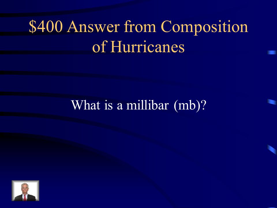 $400 Question from Composition of Hurricanes If you were a meteorologist, you would use this unit to measure the air pressure of a tropical storm or hurricane