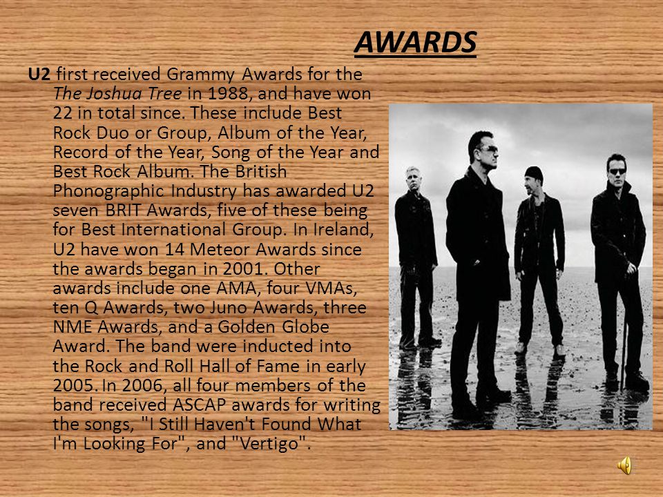 AWARDS U2 first received Grammy Awards for the The Joshua Tree in 1988, and have won 22 in total since.
