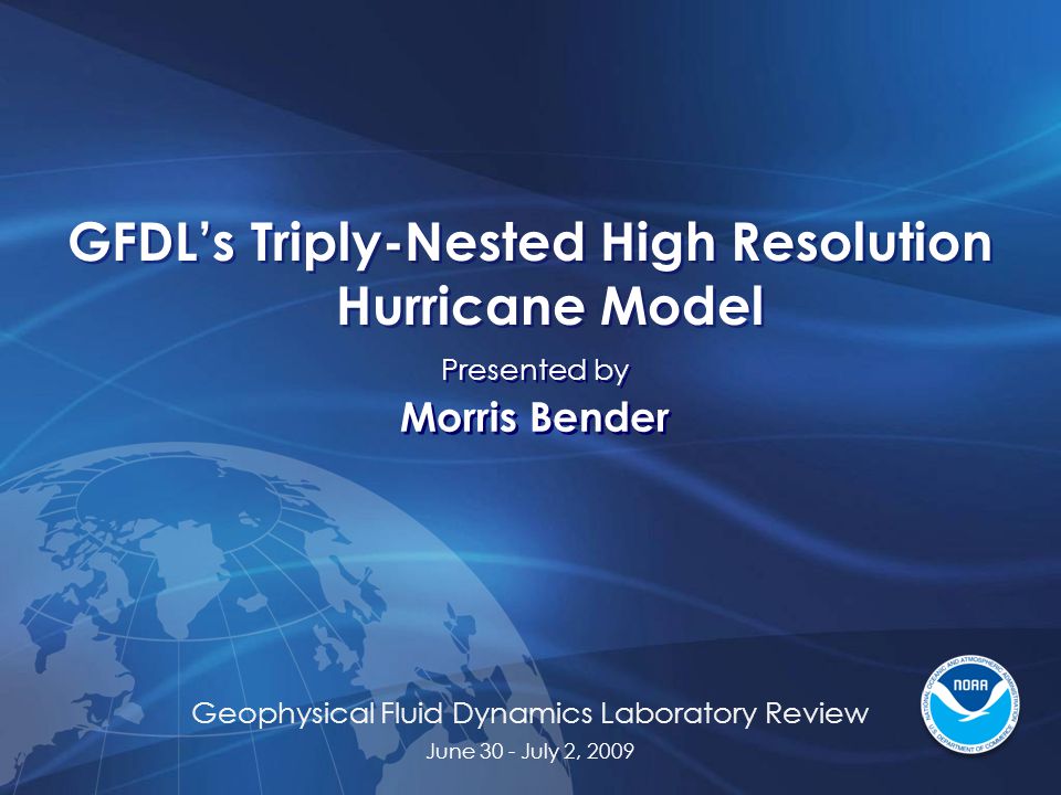 Geophysical Fluid Dynamics Laboratory Review June 30 - July 2, 2009 GFDL’s Triply-Nested High Resolution Hurricane Model Presented by Morris Bender Presented by Morris Bender