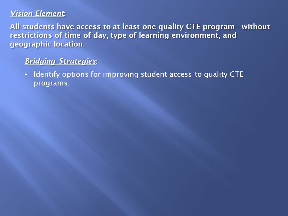 Vision Element: All students have access to at least one quality CTE program - without restrictions of time of day, type of learning environment, and geographic location.
