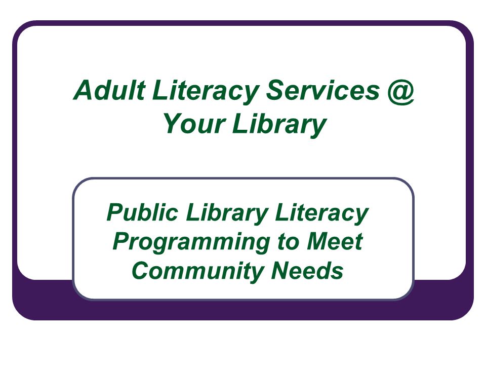 Adult Literacy Your Library Public Library Literacy Programming to Meet Community Needs
