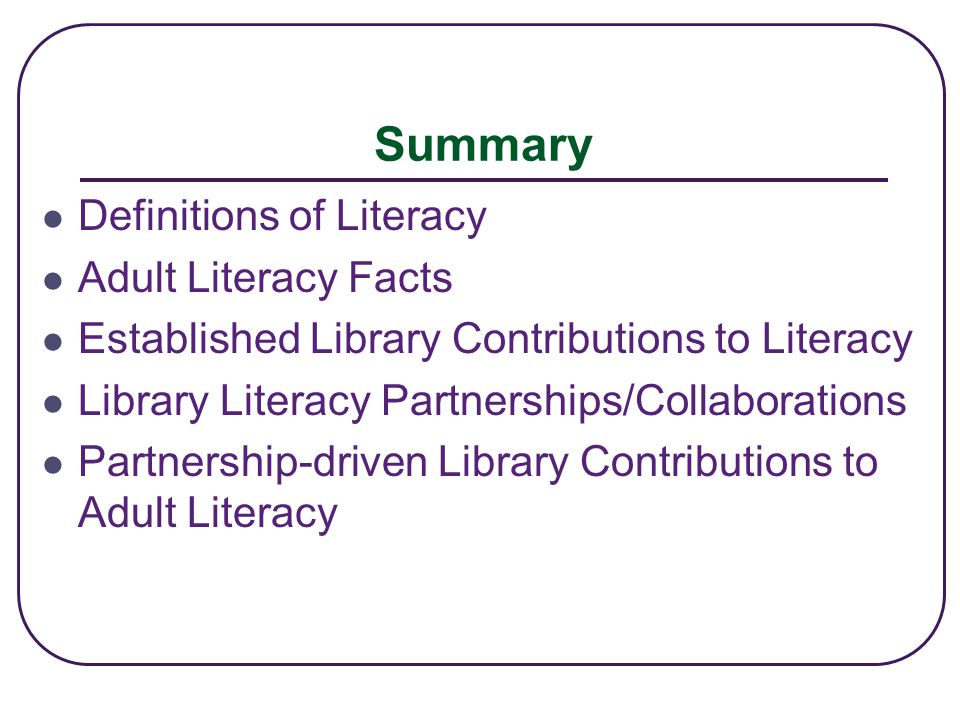 Summary Definitions of Literacy Adult Literacy Facts Established Library Contributions to Literacy Library Literacy Partnerships/Collaborations Partnership-driven Library Contributions to Adult Literacy