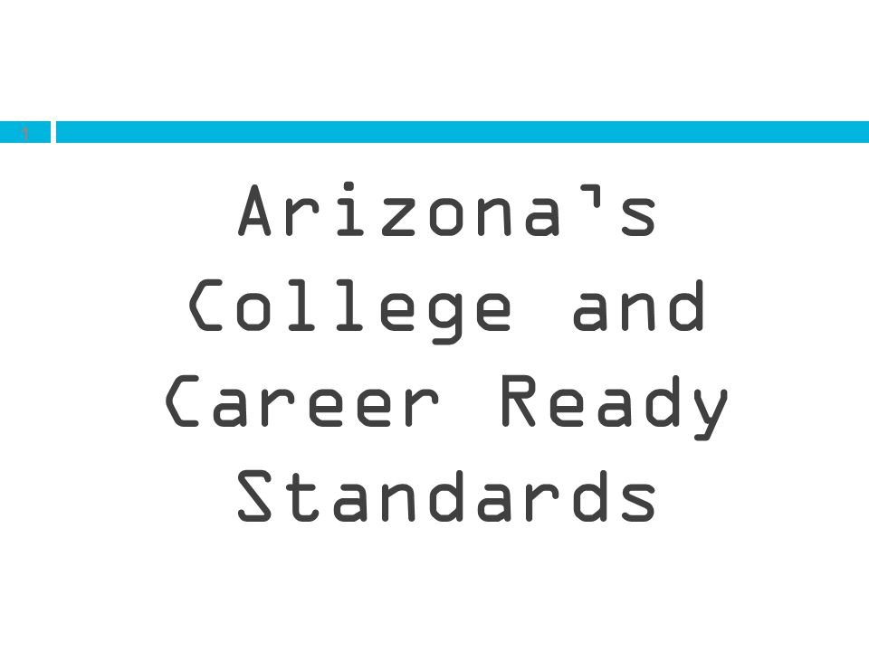 1 Arizona’s College and Career Ready Standards