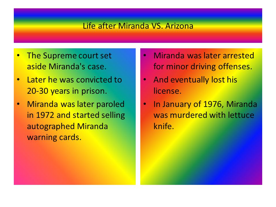 Life after Miranda VS. Arizona The Supreme court set aside Miranda s case.