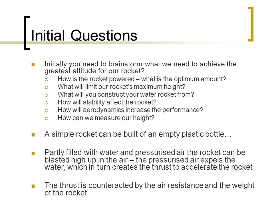 Initial Questions Initially you need to brainstorm what we need to achieve the greatest altitude for our rocket.