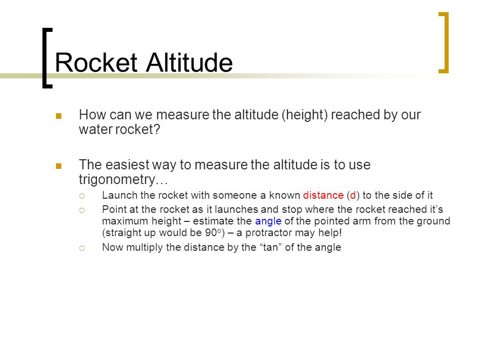 Rocket Altitude How can we measure the altitude (height) reached by our water rocket.