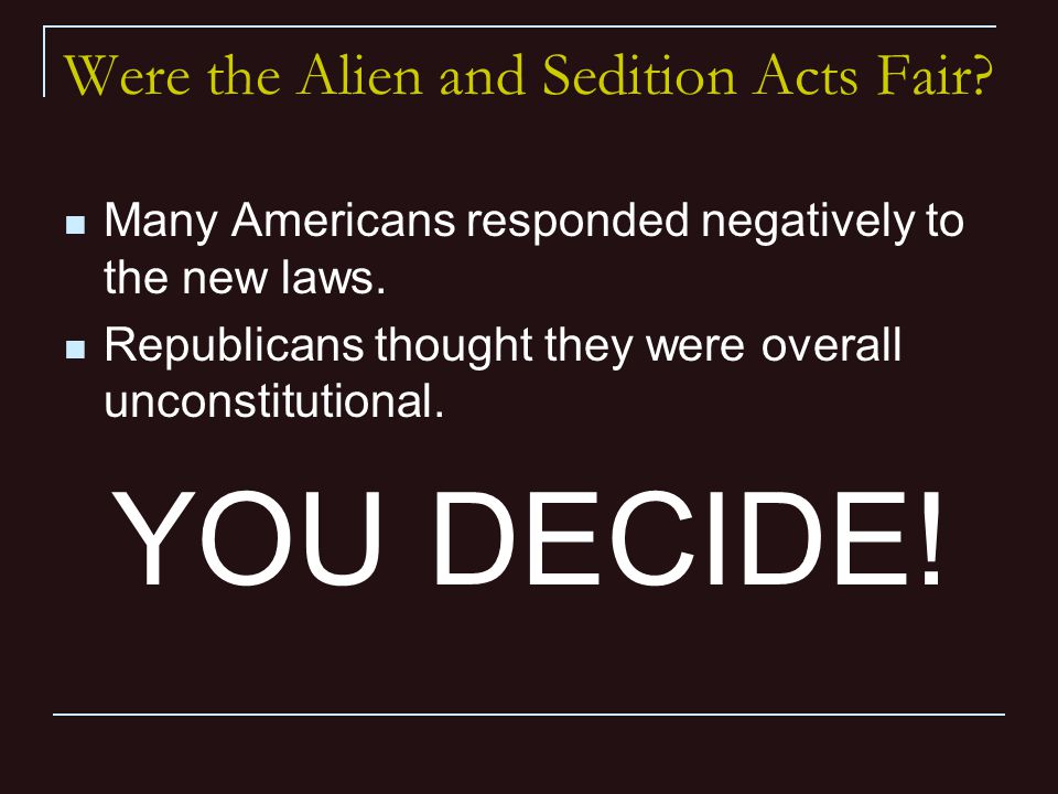 Were the Alien and Sedition Acts Fair. Many Americans responded negatively to the new laws.
