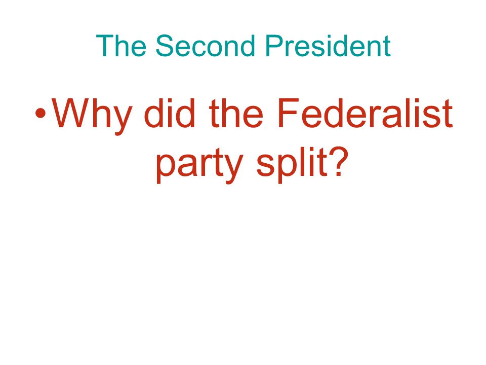 The Second President Why did the Federalist party split