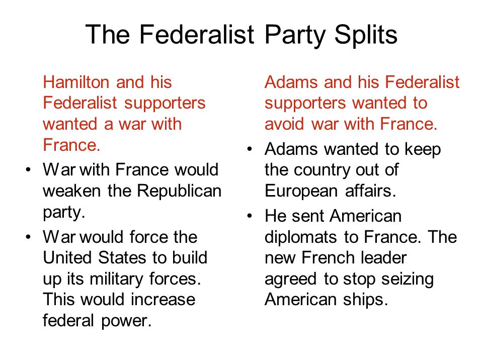 The Federalist Party Splits Hamilton and his Federalist supporters wanted a war with France.
