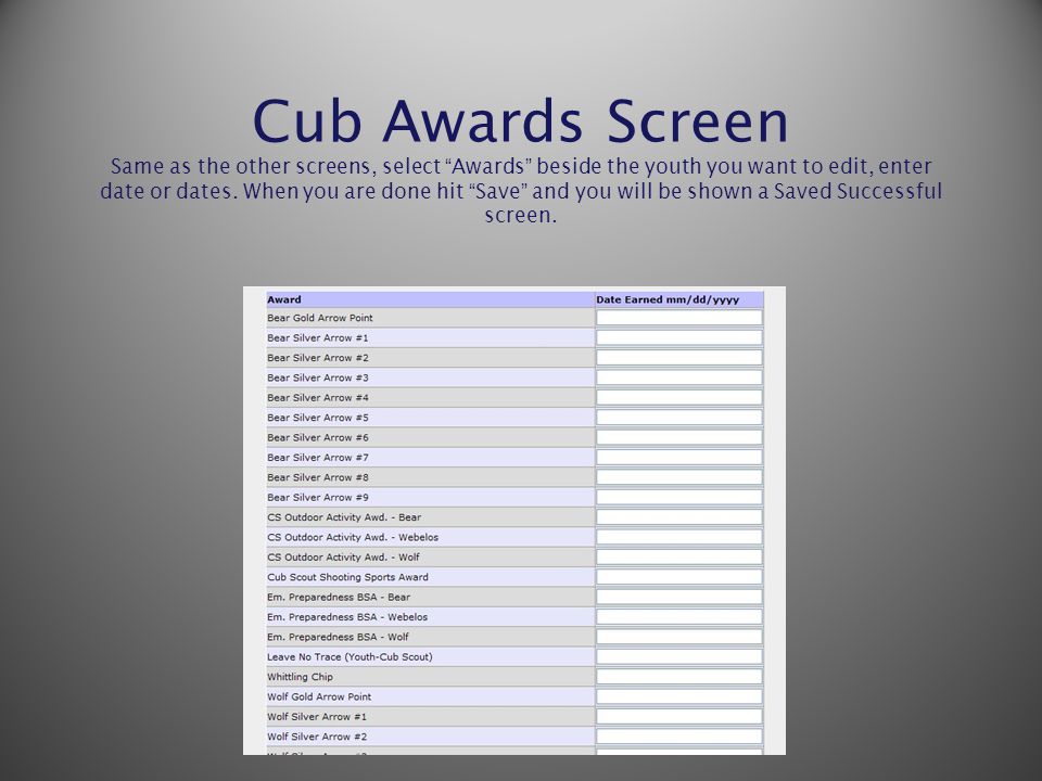 Cub Awards Screen Same as the other screens, select Awards beside the youth you want to edit, enter date or dates.