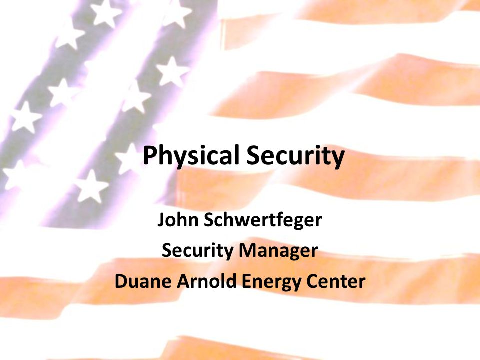 Physical Security John Schwertfeger Security Manager Duane Arnold Energy Center