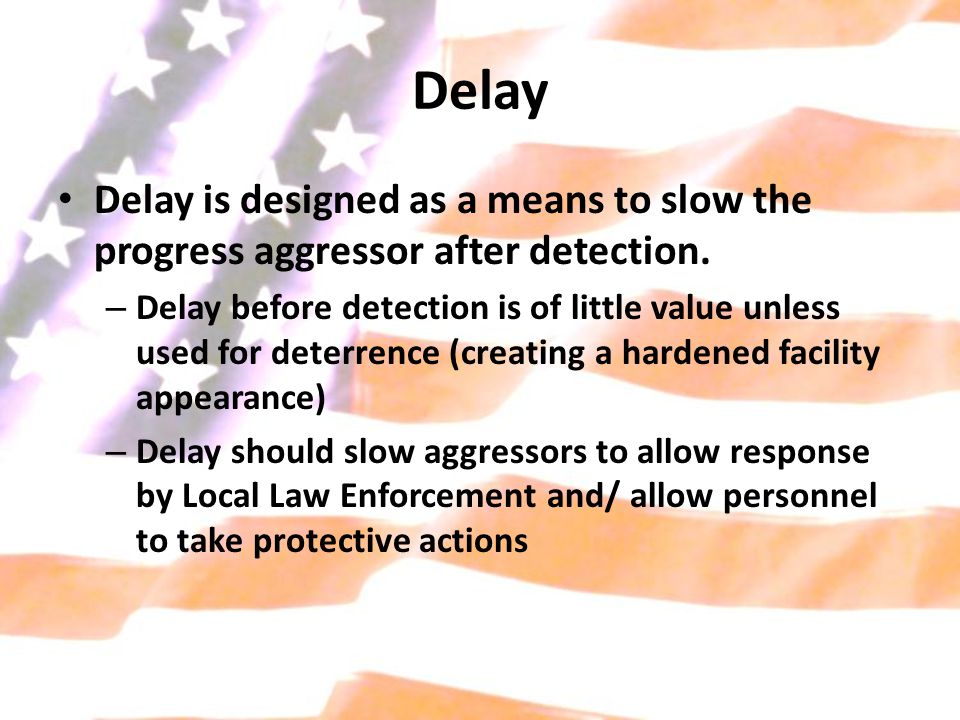 Delay Delay is designed as a means to slow the progress aggressor after detection.