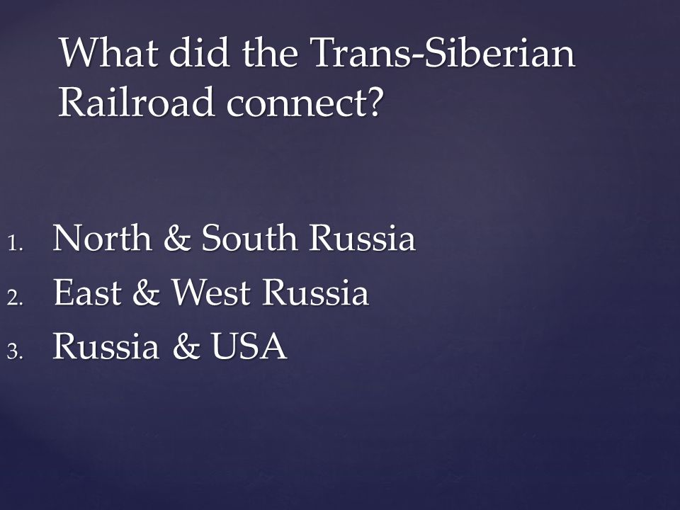 What did the Trans-Siberian Railroad connect. 1. North & South Russia 2.
