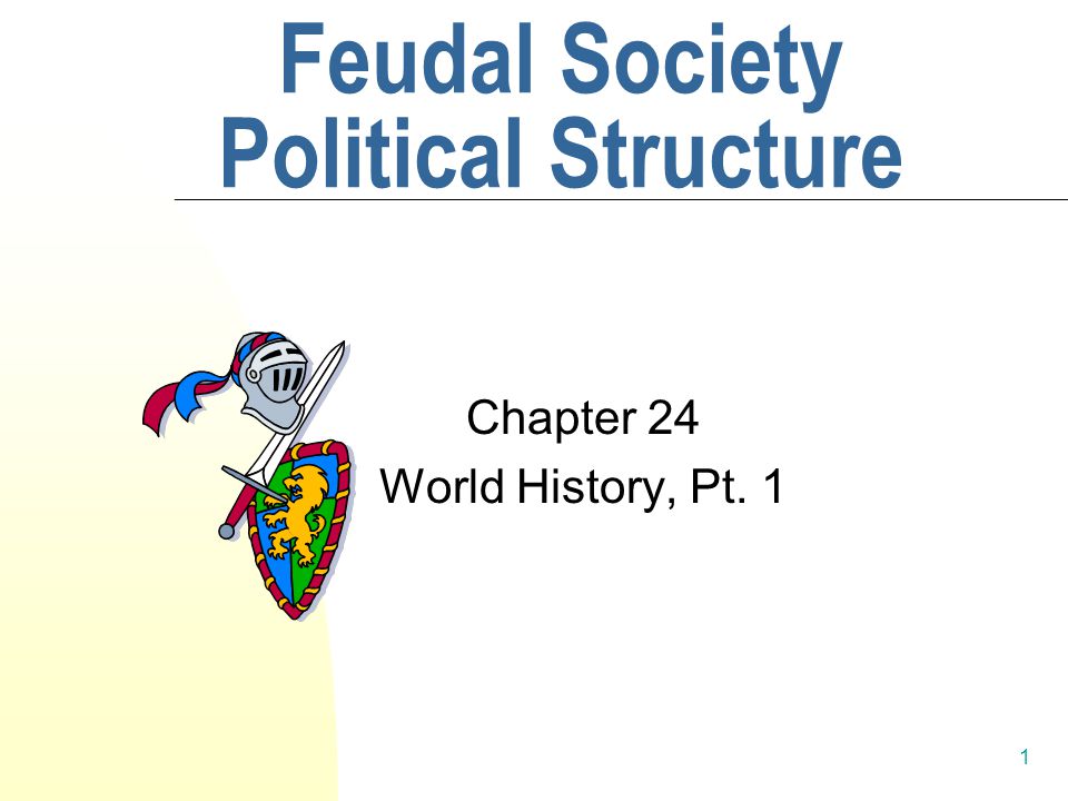 1 Feudal Society Political Structure Chapter 24 World History, Pt. 1