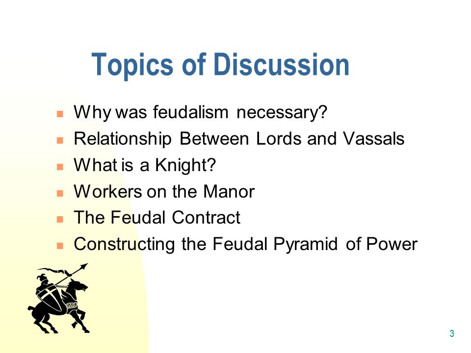 3 Topics of Discussion Why was feudalism necessary.