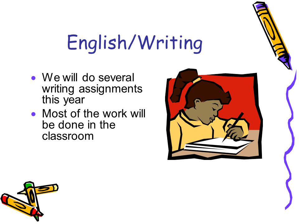 English/Writing  We will do several writing assignments this year  Most of the work will be done in the classroom