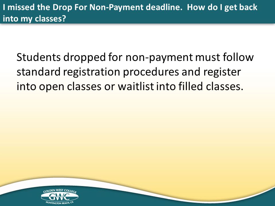 I missed the Drop For Non-Payment deadline. How do I get back into my classes.