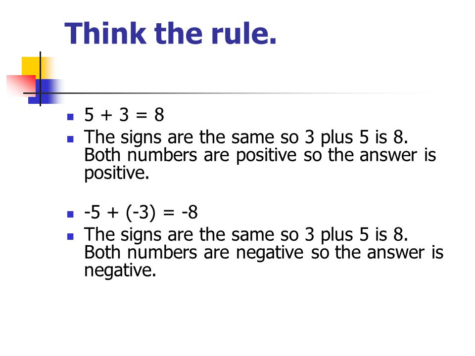 Think the rule = 8 The signs are the same so 3 plus 5 is 8.