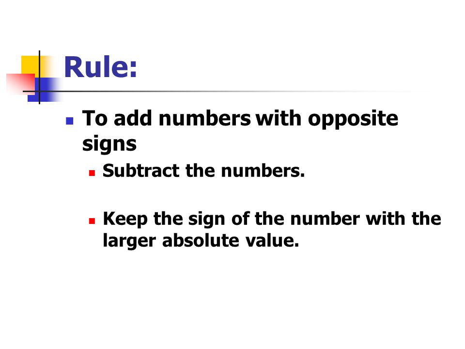Rule: To add numbers with opposite signs Subtract the numbers.