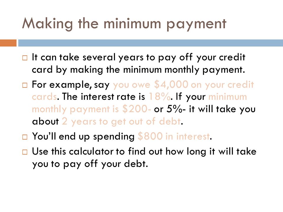 Making the minimum payment  It can take several years to pay off your credit card by making the minimum monthly payment.