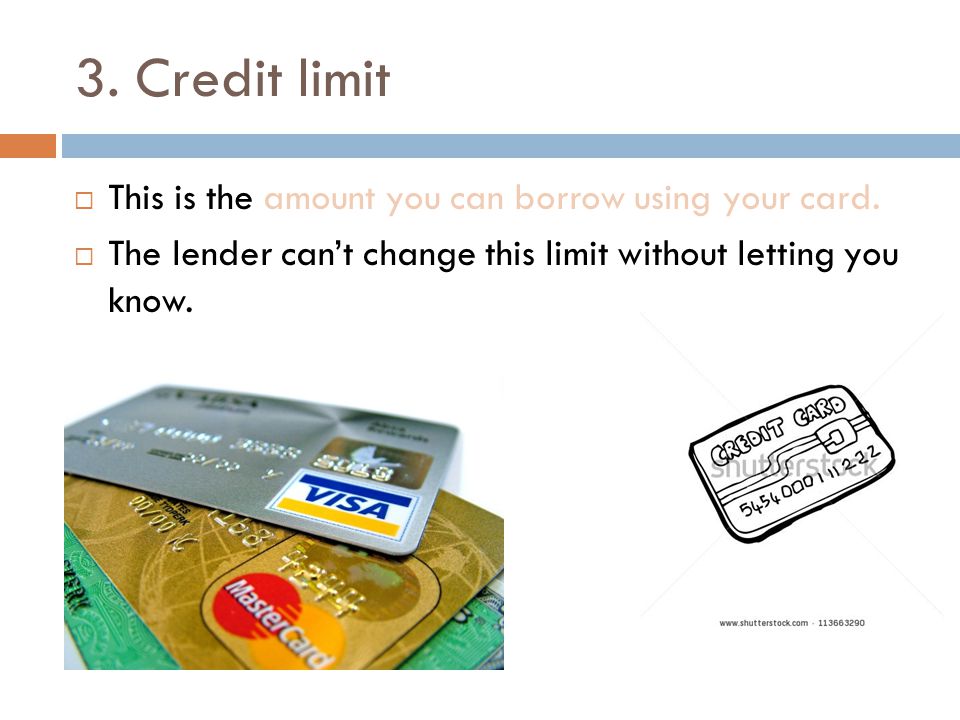 3. Credit limit  This is the amount you can borrow using your card.