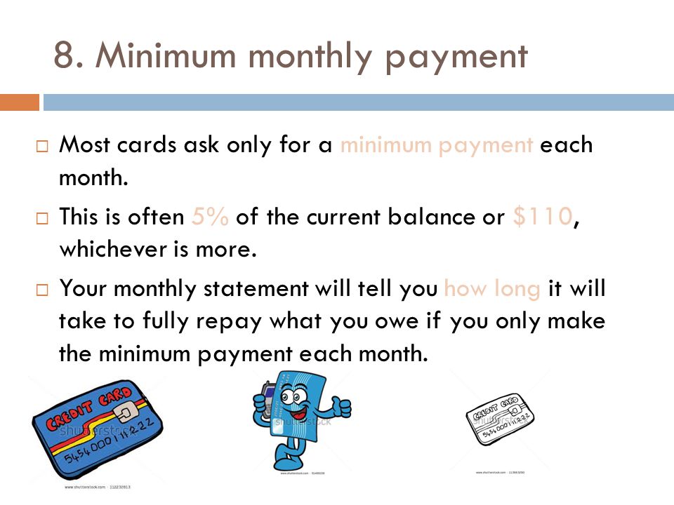 8. Minimum monthly payment  Most cards ask only for a minimum payment each month.