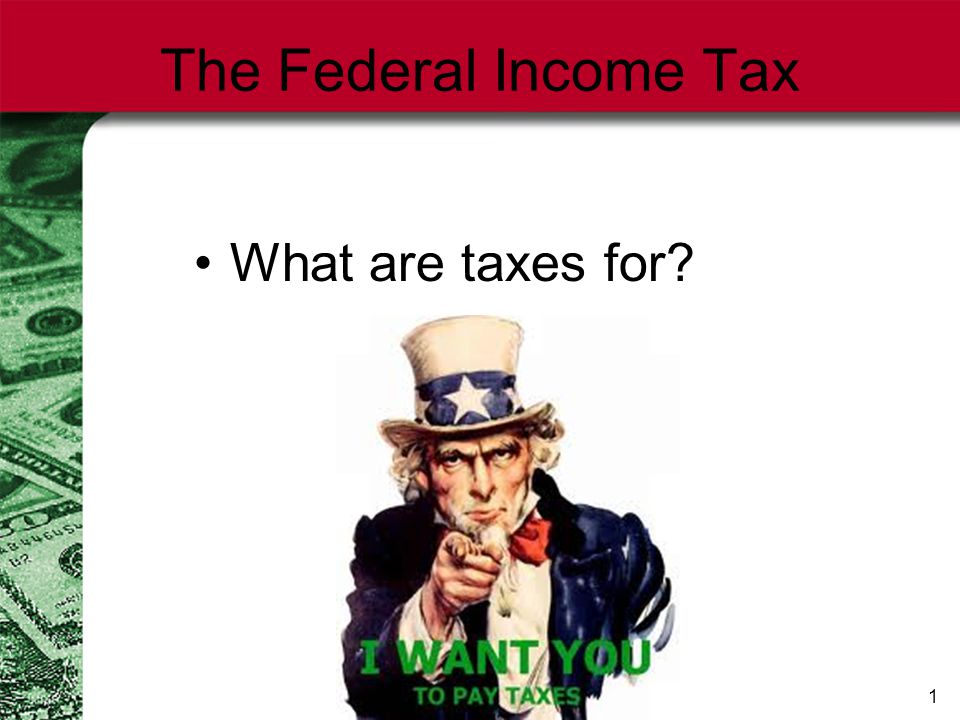 1 The Federal Income Tax What are taxes for.