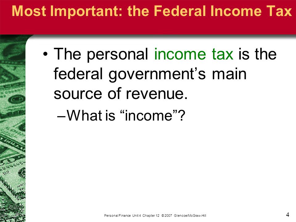 4 Most Important: the Federal Income Tax The personal income tax is the federal government’s main source of revenue.