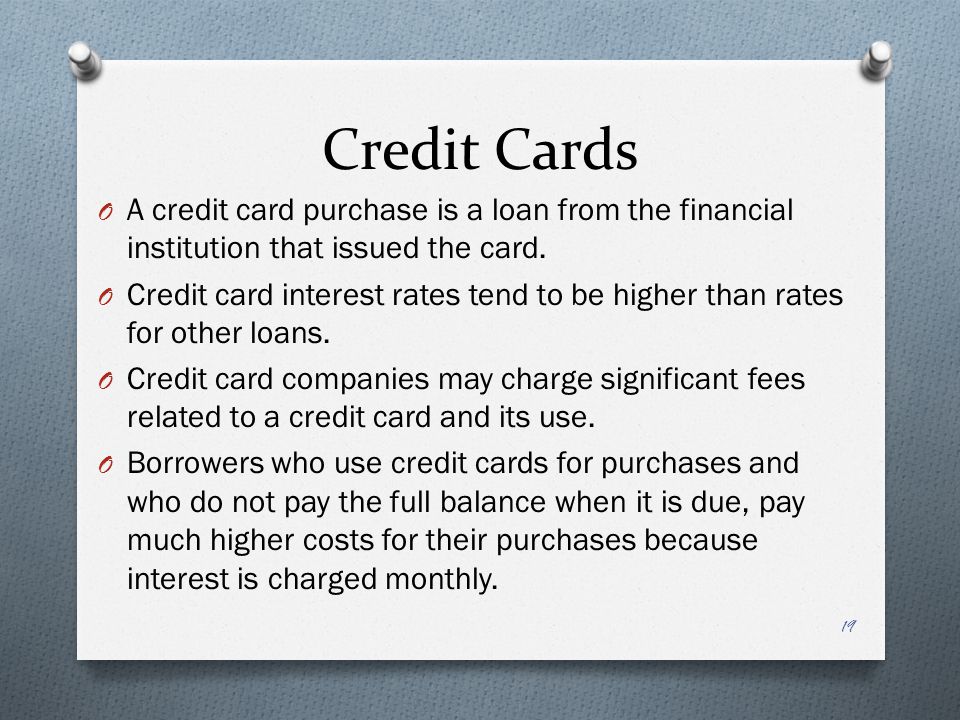 Credit Cards O A credit card purchase is a loan from the financial institution that issued the card.
