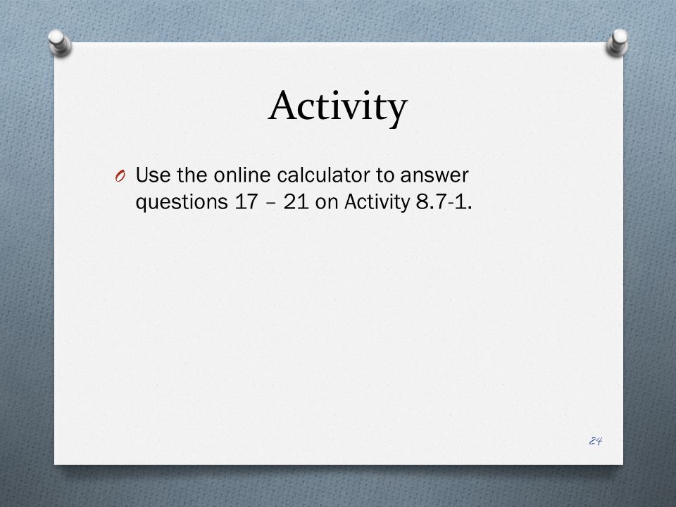 Activity O Use the online calculator to answer questions 17 – 21 on Activity