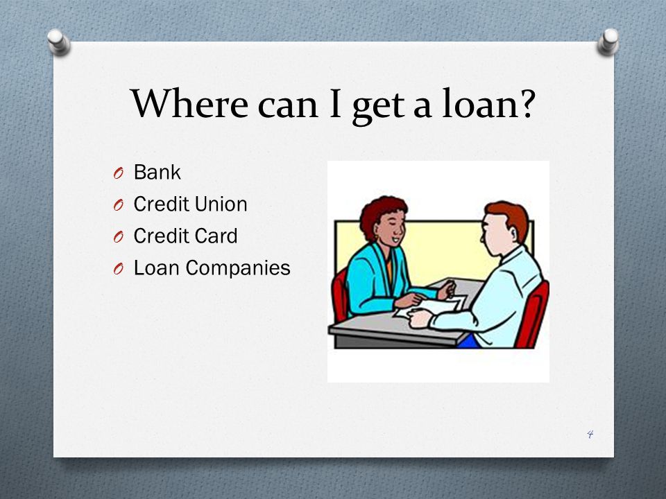 Where can I get a loan O Bank O Credit Union O Credit Card O Loan Companies 4