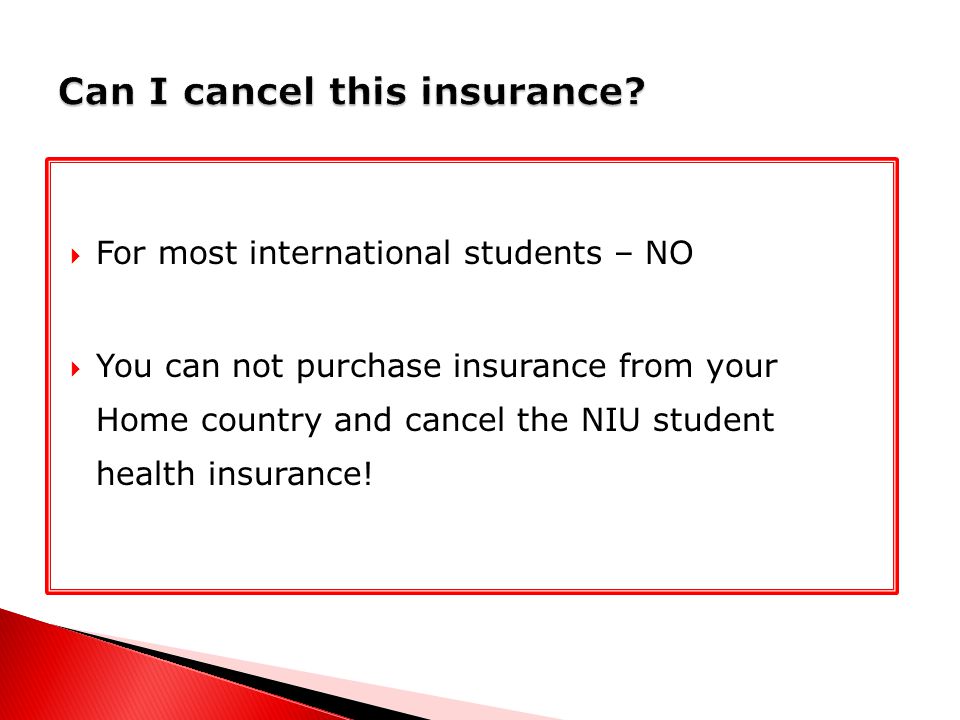  For most international students – NO  You can not purchase insurance from your Home country and cancel the NIU student health insurance!