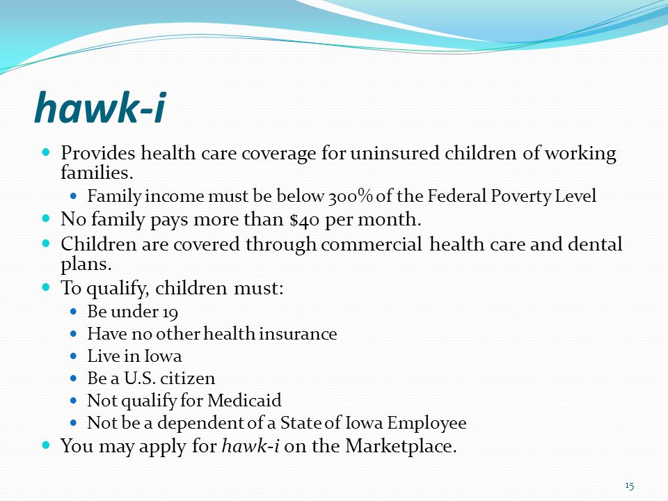hawk-i Provides health care coverage for uninsured children of working families.