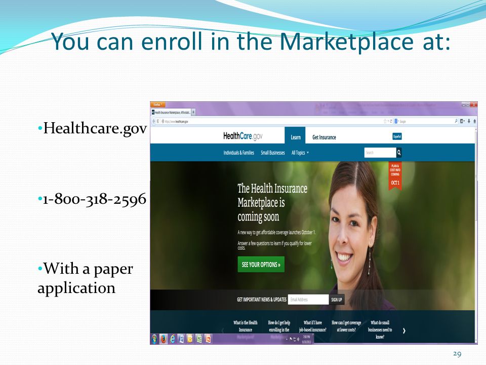 You can enroll in the Marketplace at: Healthcare.gov With a paper application 29