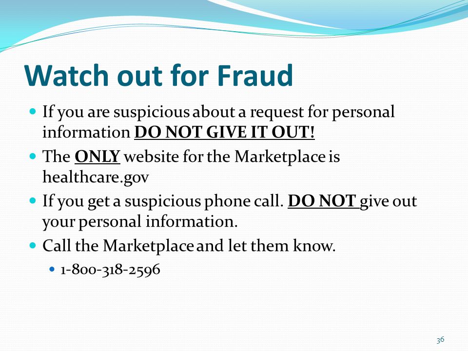 Watch out for Fraud If you are suspicious about a request for personal information DO NOT GIVE IT OUT.
