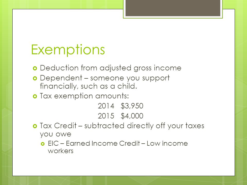 Exemptions  Deduction from adjusted gross income  Dependent – someone you support financially, such as a child.