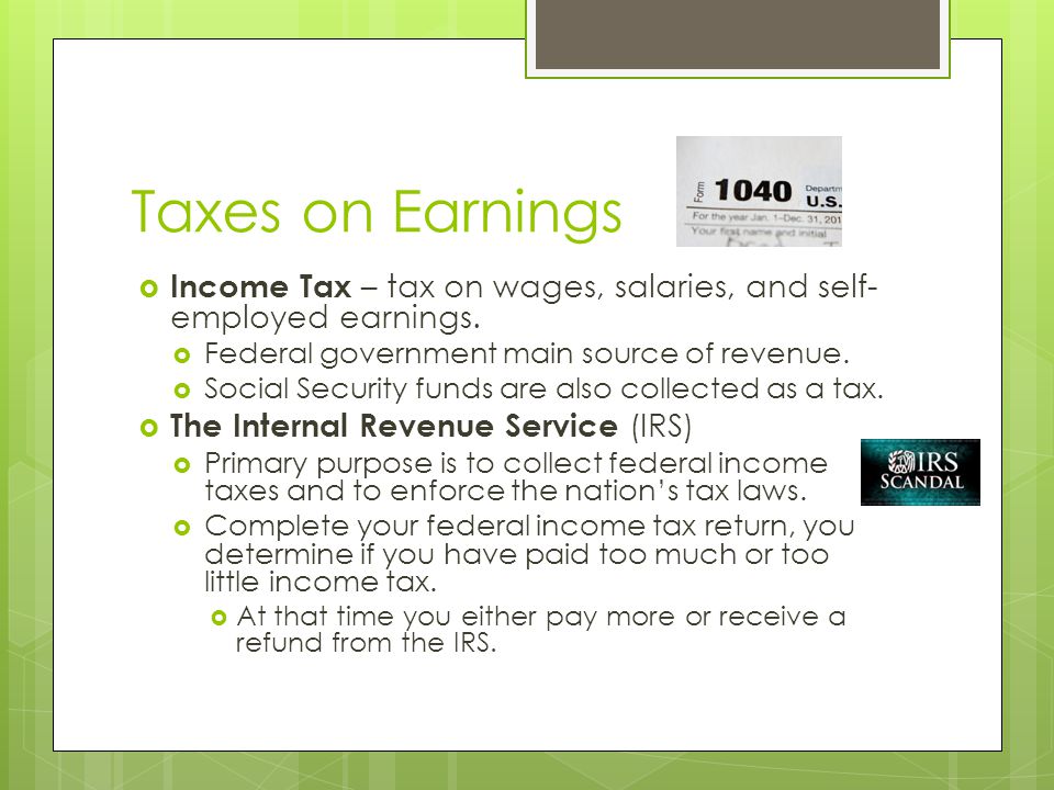 Taxes on Earnings  Income Tax – tax on wages, salaries, and self- employed earnings.
