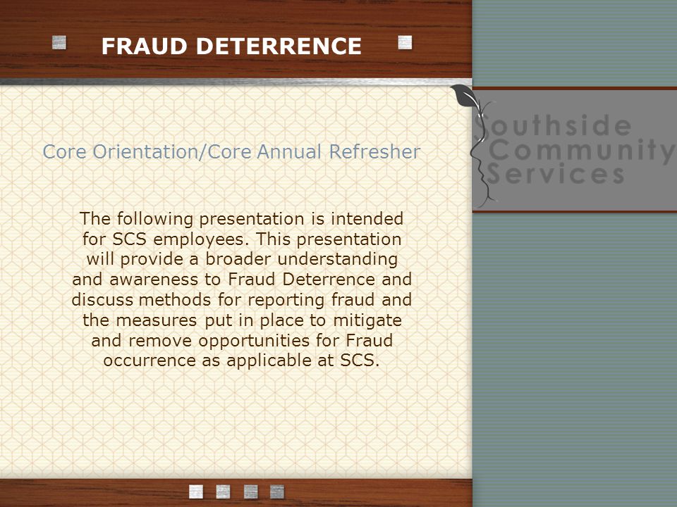 FRAUD DETERRENCE Core Orientation/Core Annual Refresher The following presentation is intended for SCS employees.