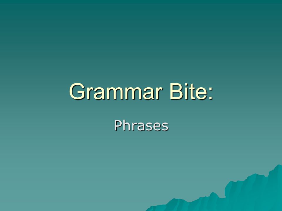 Grammar Bite: Phrases