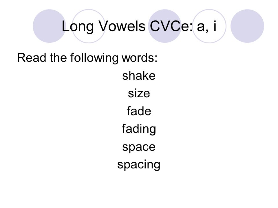 Long Vowels CVCe: a, i Read the following words: shake size fade fading space spacing