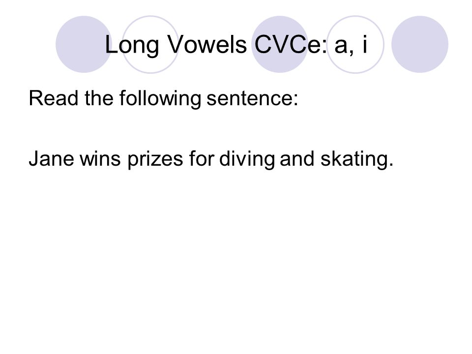 Long Vowels CVCe: a, i Read the following sentence: Jane wins prizes for diving and skating.