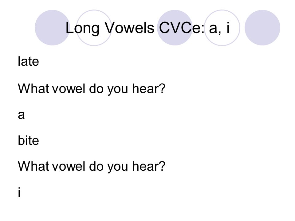 Long Vowels CVCe: a, i late What vowel do you hear a bite What vowel do you hear i