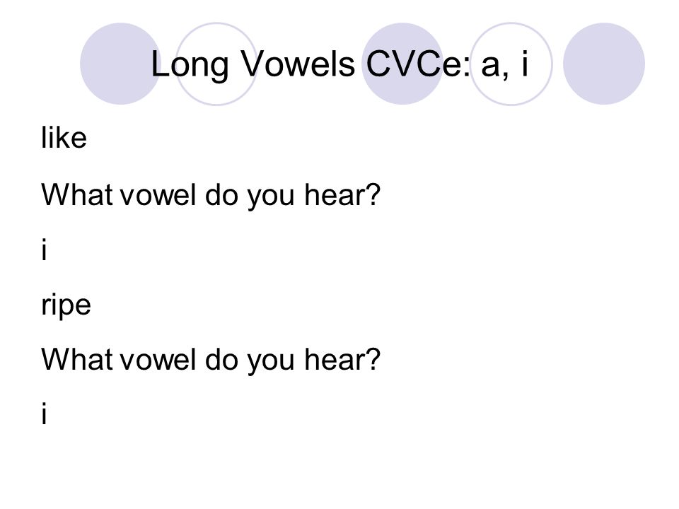 Long Vowels CVCe: a, i like What vowel do you hear i ripe What vowel do you hear i