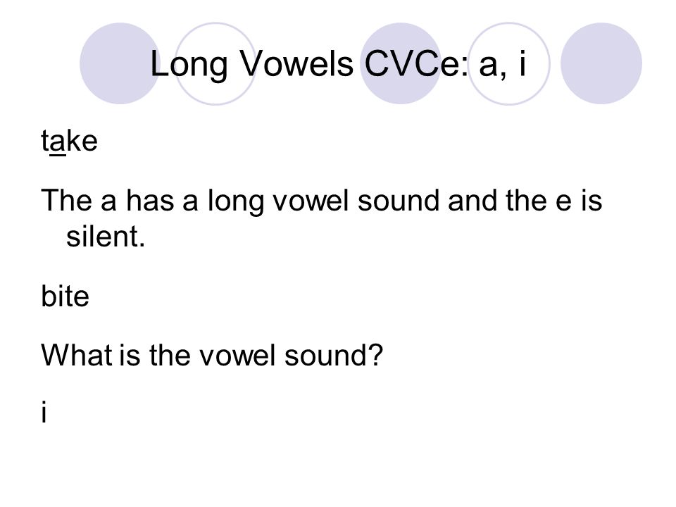 Long Vowels CVCe: a, i take The a has a long vowel sound and the e is silent.