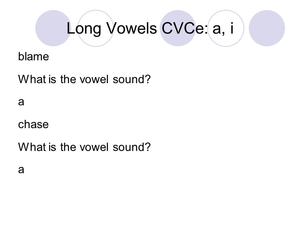 Long Vowels CVCe: a, i blame What is the vowel sound a chase What is the vowel sound a