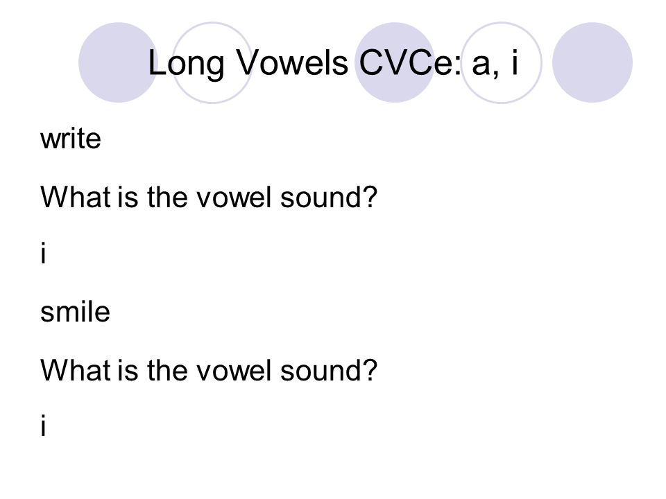 Long Vowels CVCe: a, i write What is the vowel sound i smile What is the vowel sound i