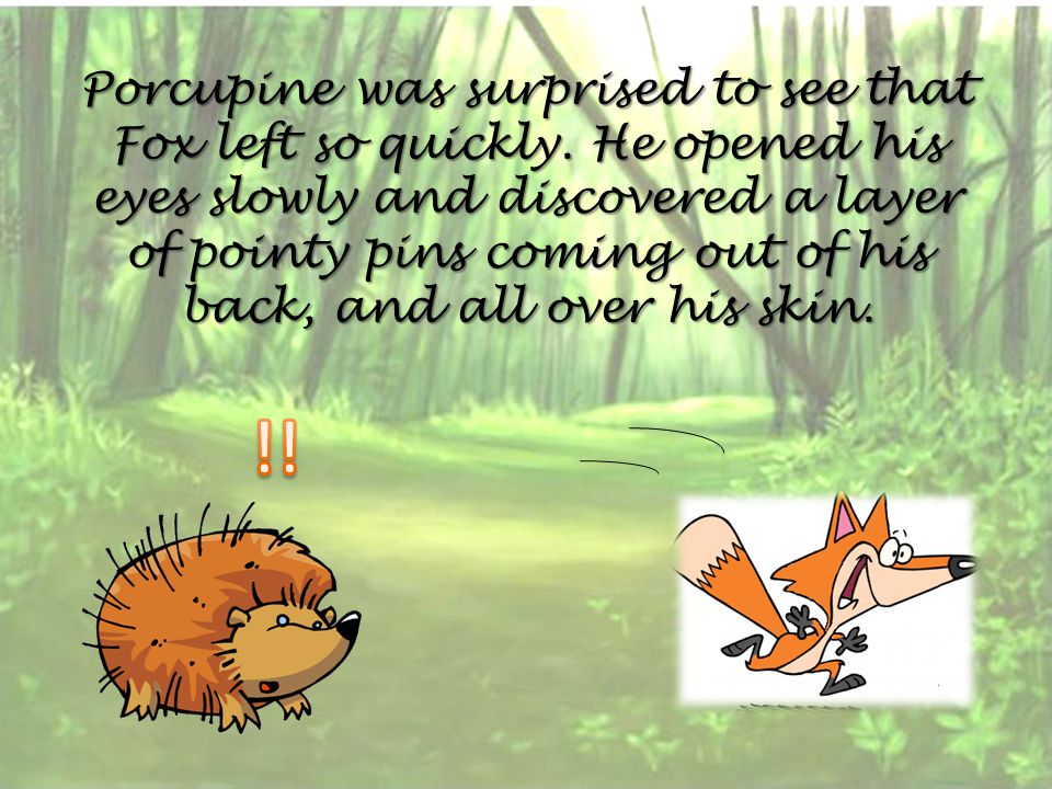 Porcupine was surprised to see that Fox left so quickly.
