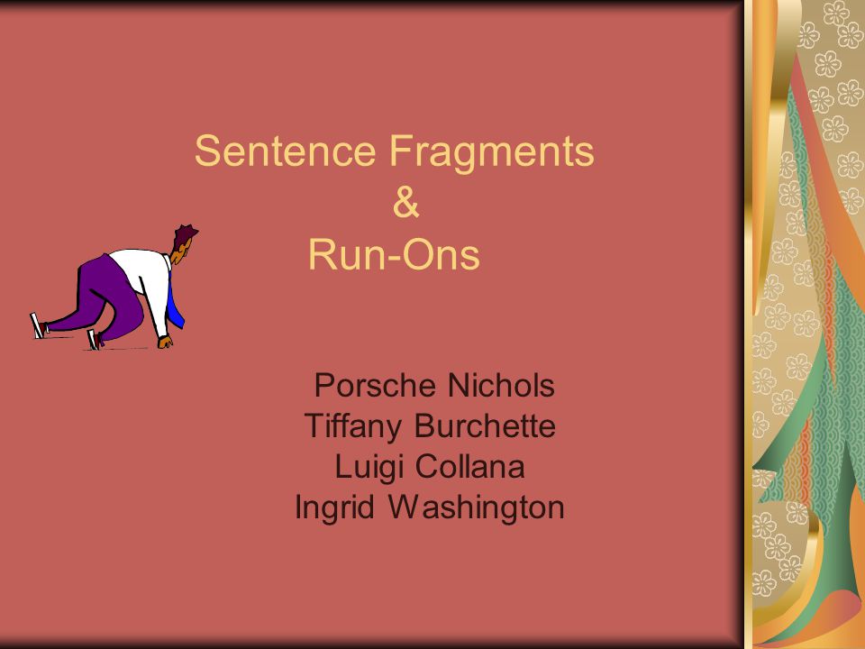 Sentence Fragments & Run-Ons Porsche Nichols Tiffany Burchette Luigi Collana Ingrid Washington