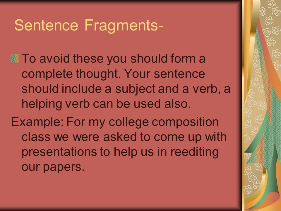 Sentence Fragments- To avoid these you should form a complete thought.